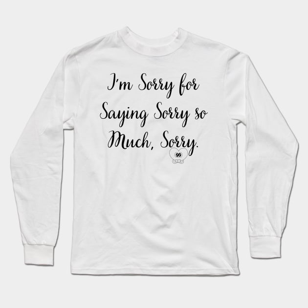 I'm Sorry for Saying Sorry so Much Sorry Long Sleeve T-Shirt by mdr design